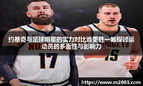 约基奇与足球明星的实力对比谁更胜一筹探讨运动员的多面性与影响力