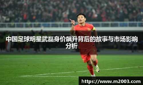 中国足球明星武磊身价飙升背后的故事与市场影响分析